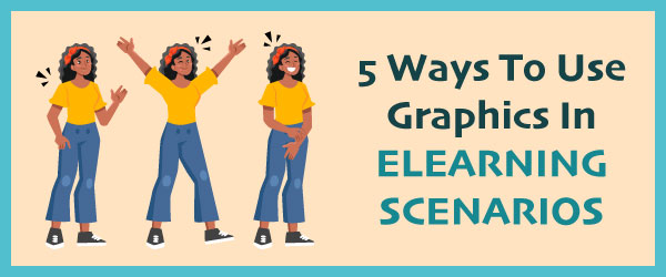 5 ways to use graphics in elearning scenarios