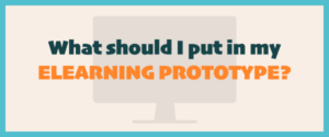 What should I put in my elearning prototype