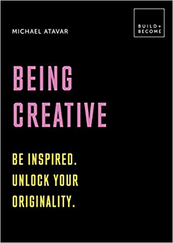 Being Creative: Be inspired. Unlock your originality