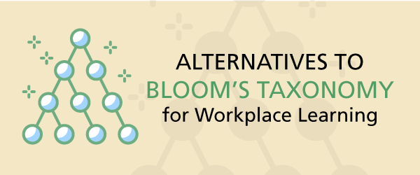 Alternatives to Bloom's Taxonomy for Workplace Learning