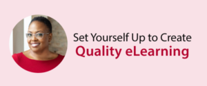 Set Yourself Up to Create Quality eLearning
