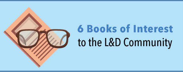 6 Books of Interest to the L&D Community