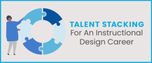 Talent Stacking for an Instructional Design Career